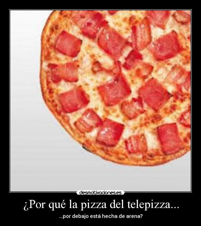 ¿Por qué la pizza del telepizza... -