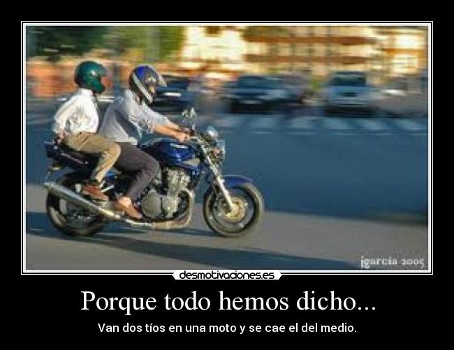 Porque todo hemos dicho... - Van dos tíos en una moto y se cae el del medio.