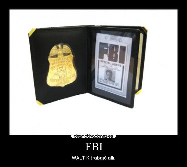FBI - WALT-K trabajó alli.