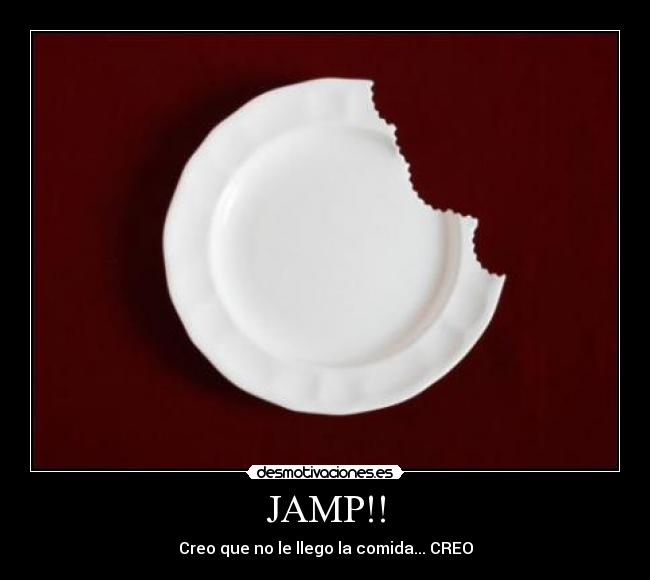JAMP!! - Creo que no le llego la comida... CREO