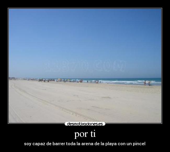 por ti - soy capaz de barrer toda la arena de la playa con un pincel 
