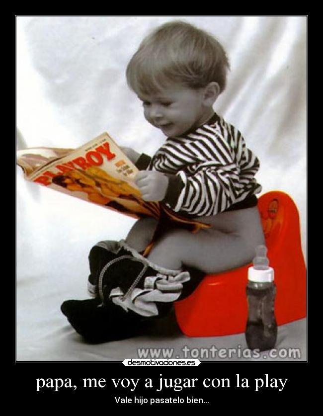 papa, me voy a jugar con la play - Vale hijo pasatelo bien...