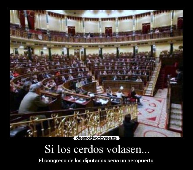 Si los cerdos volasen... - El congreso de los diputados sería un aeropuerto.