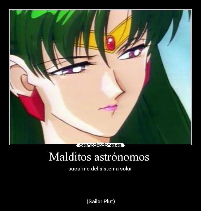 Malditos astrónomos  - sacarme del sistema solar 




(Sailor Plut)