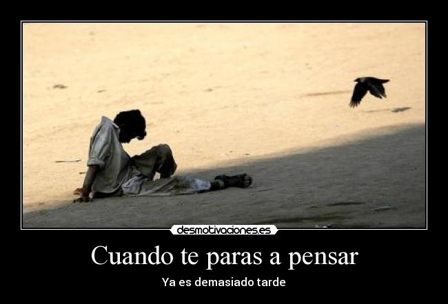 Cuando te paras a pensar - Ya es demasiado tarde