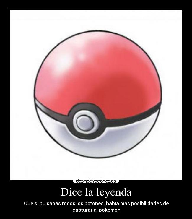 Dice la leyenda - Que si pulsabas todos los botones, había mas posibilidades de capturar al pokemon