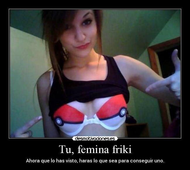 Tu, femina friki -