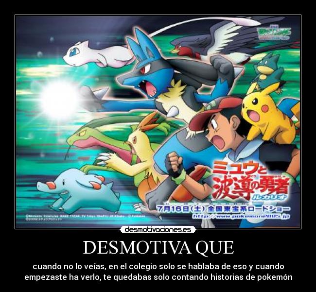 DESMOTIVA QUE - cuando no lo veías, en el colegio solo se hablaba de eso y cuando
empezaste ha verlo, te quedabas solo contando historias de pokemón