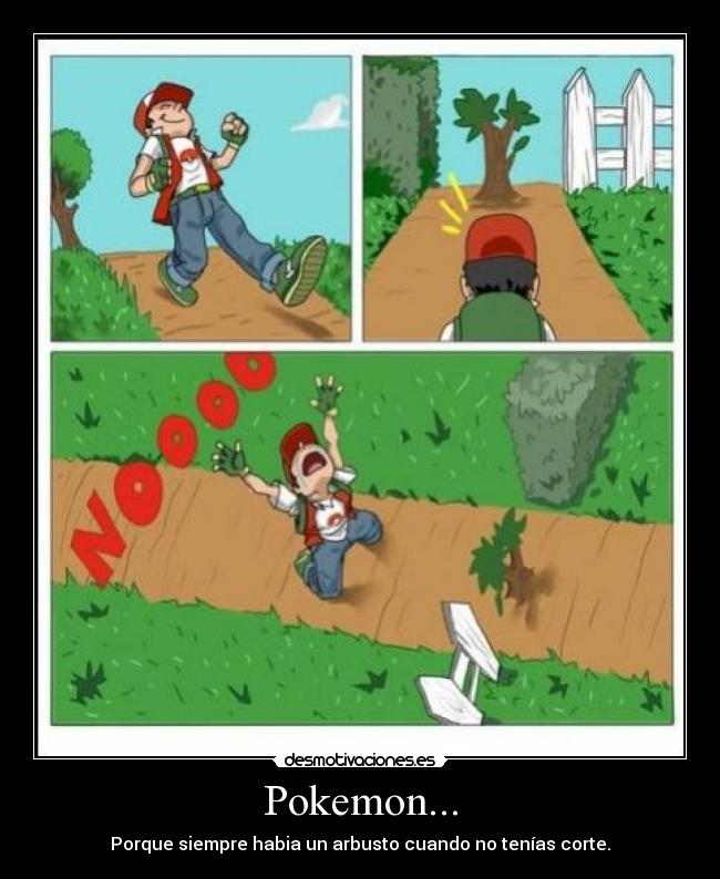 Pokemon... - Porque siempre habia un arbusto cuando no tenías corte.