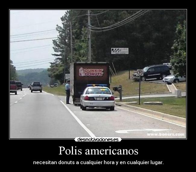 Polis americanos - necesitan donuts a cualquier hora y en cualquier lugar.