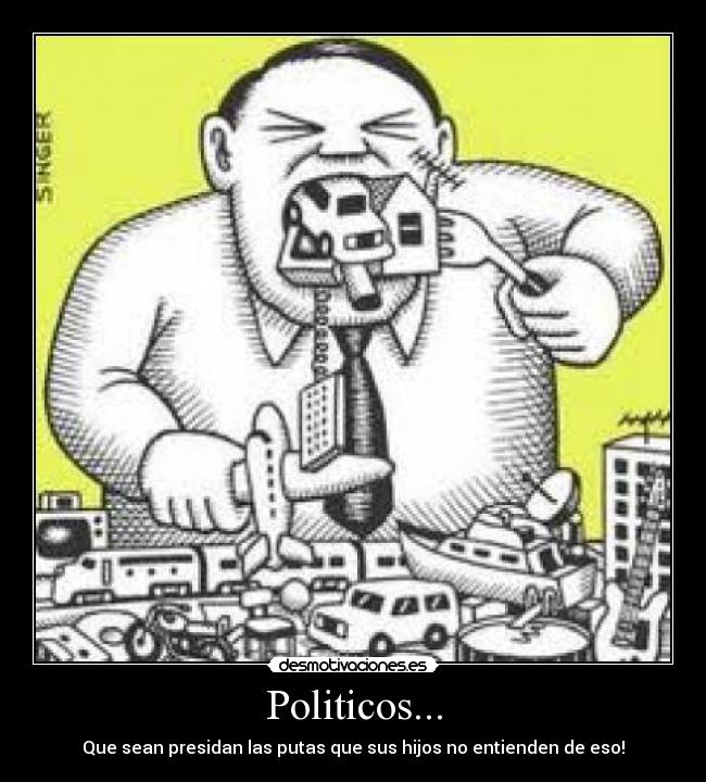 Politicos... - Que sean presidan las putas que sus hijos no entienden de eso!
