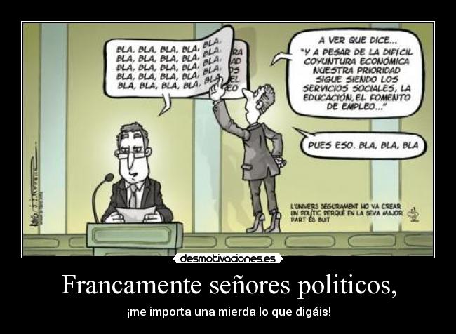 Francamente señores politicos, -