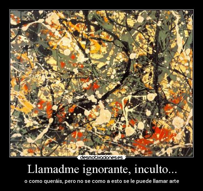 Llamadme ignorante, inculto... -