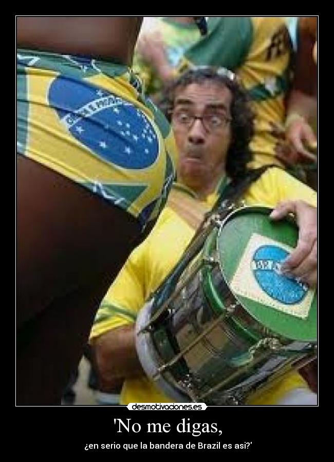 No me digas, - ¿en serio que la bandera de Brazil es asi?