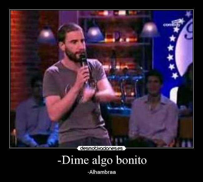 -Dime algo bonito -