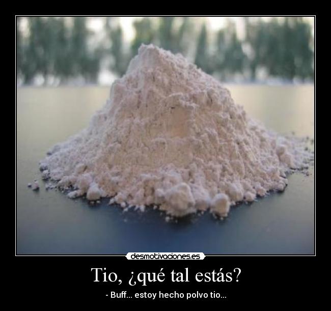 Tio, ¿qué tal estás? -