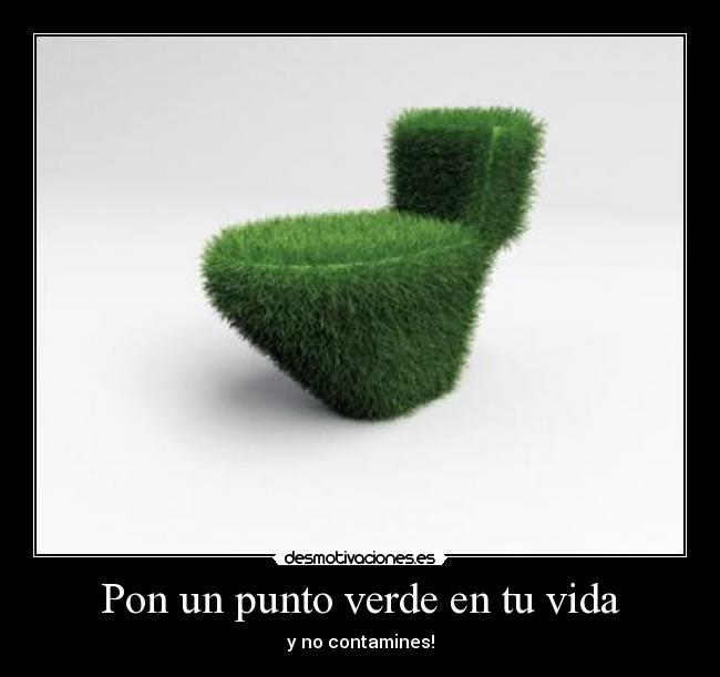 Pon un punto verde en tu vida - y no contamines!