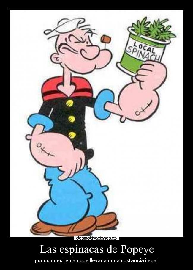 Las espinacas de Popeye - por cojones tenian que llevar alguna sustancia ilegal.