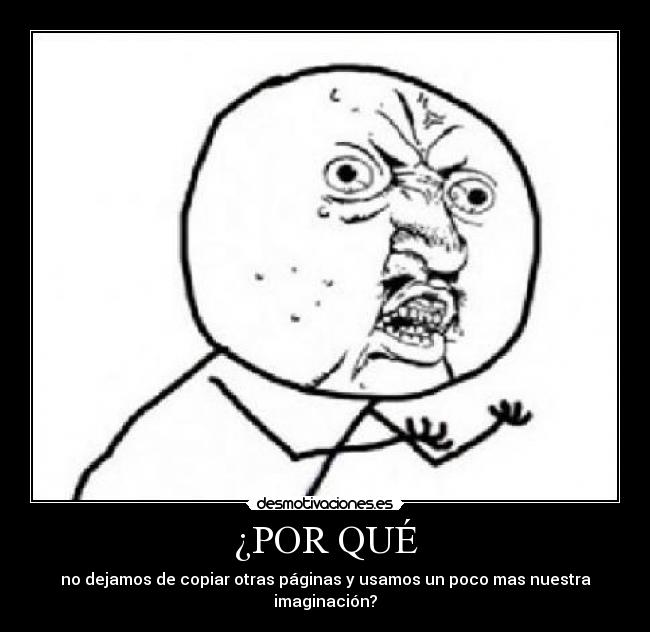 ¿POR QUÉ - no dejamos de copiar otras páginas y usamos un poco mas nuestra imaginación?