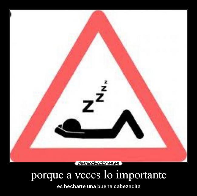 porque a veces lo importante - es hecharte una buena cabezadita
