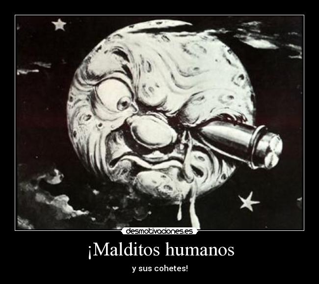 ¡Malditos humanos - y sus cohetes!