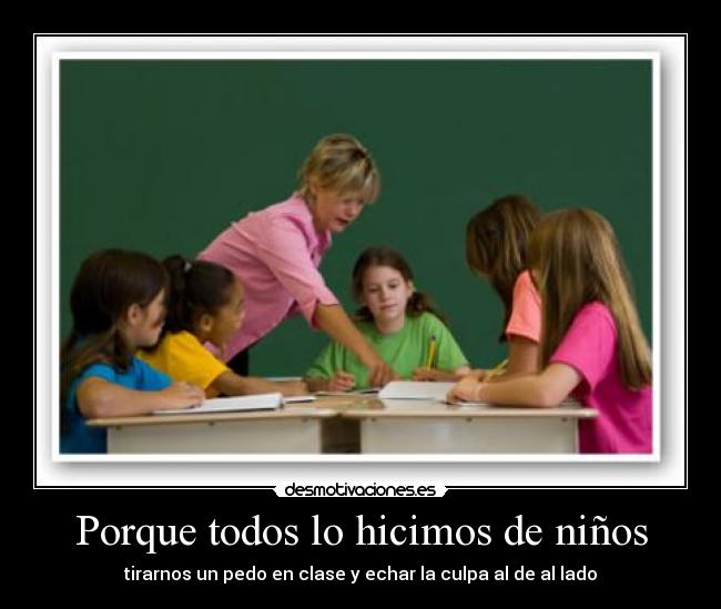 Porque todos lo hicimos de niños - tirarnos un pedo en clase y echar la culpa al de al lado