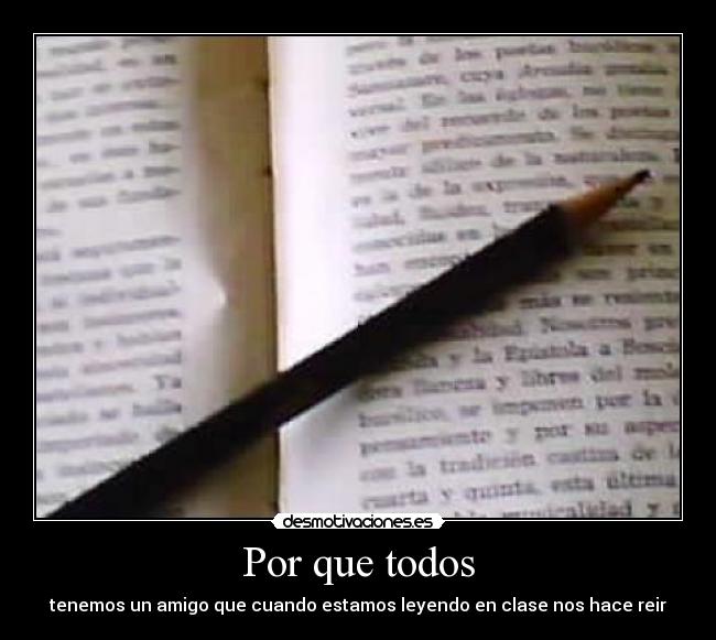 Por que todos - tenemos un amigo que cuando estamos leyendo en clase nos hace reir