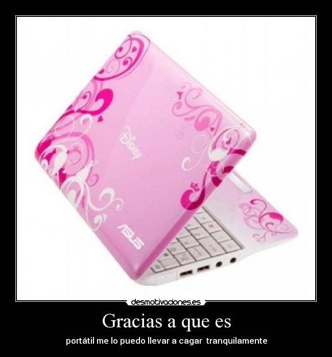 Gracias a que es - portátil me lo puedo llevar a cagar tranquilamente