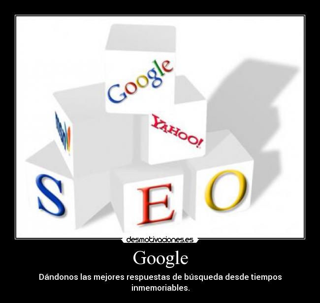 Google - Dándonos las mejores respuestas de búsqueda desde tiempos inmemoriables.