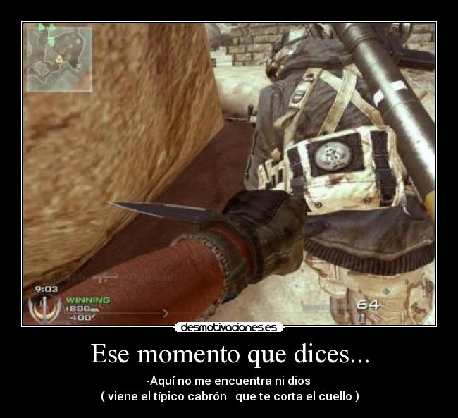 Ese momento que dices... - -Aquí no me encuentra ni dios
( viene el típico cabrón que te corta el cuello )