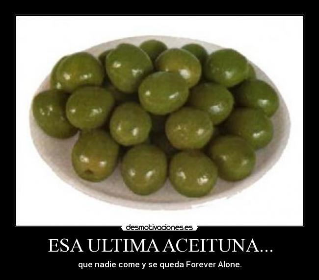ESA ULTIMA ACEITUNA... -