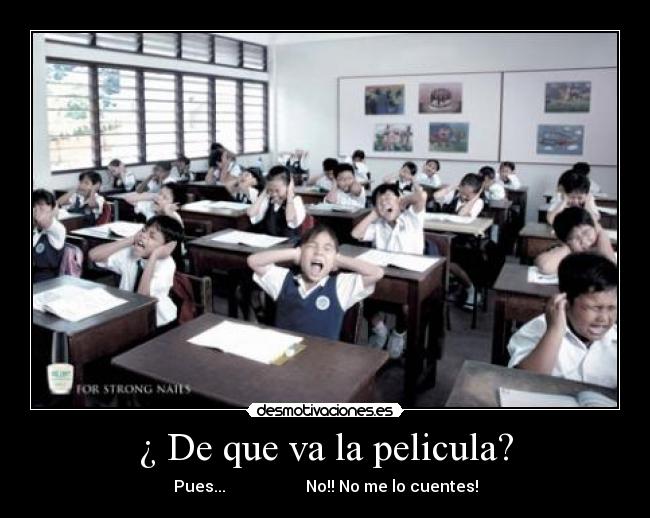 ¿ De que va la pelicula? - Pues... No!! No me lo cuentes!