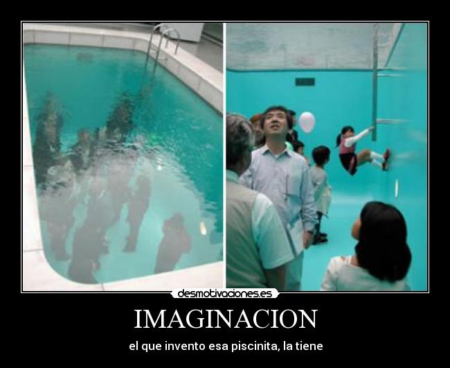 IMAGINACION - el que invento esa piscinita, la tiene