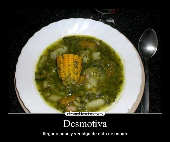 Desmotiva - llegar a casa y ver algo de esto de comer