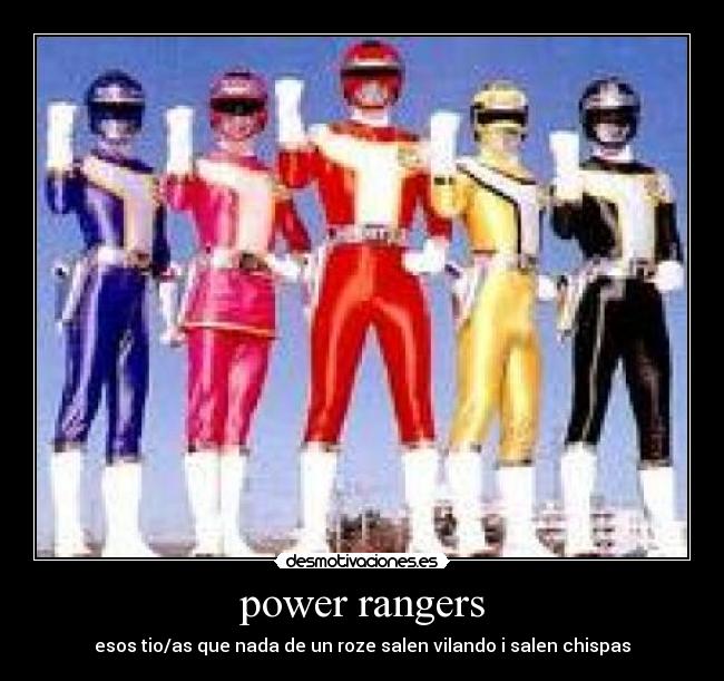 power rangers - esos tio/as que nada de un roze salen vilando i salen chispas