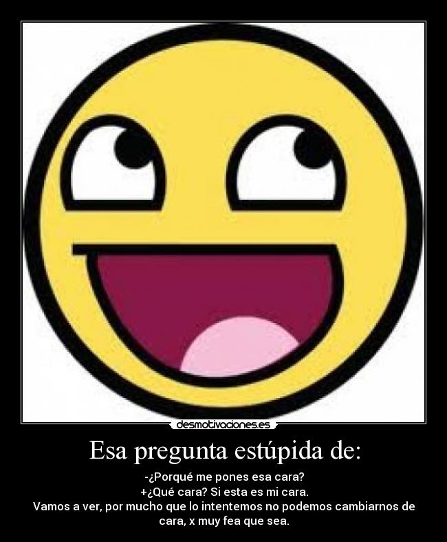 Esa pregunta estúpida de: -