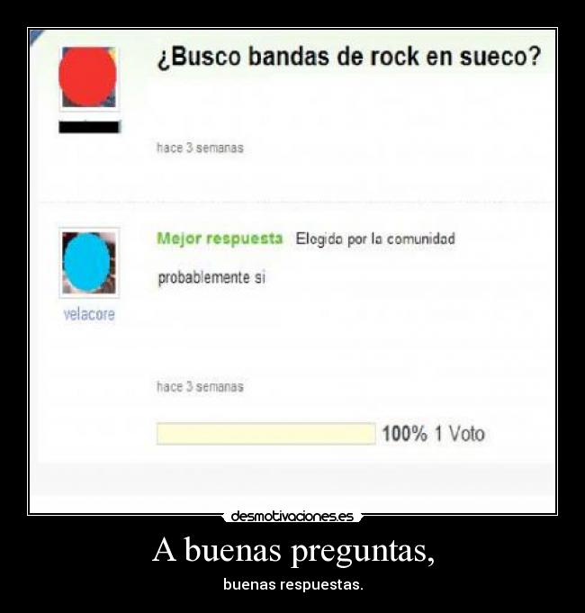 A buenas preguntas, -
