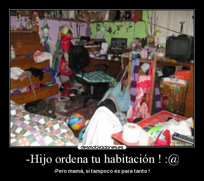 -Hijo ordena tu habitación ! :@ - 