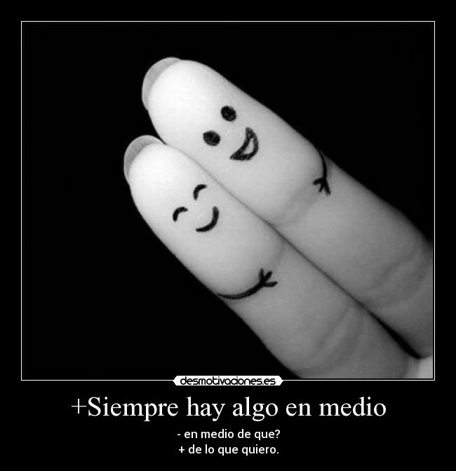 +Siempre hay algo en medio -