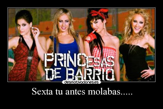 Sexta tu antes molabas..... -