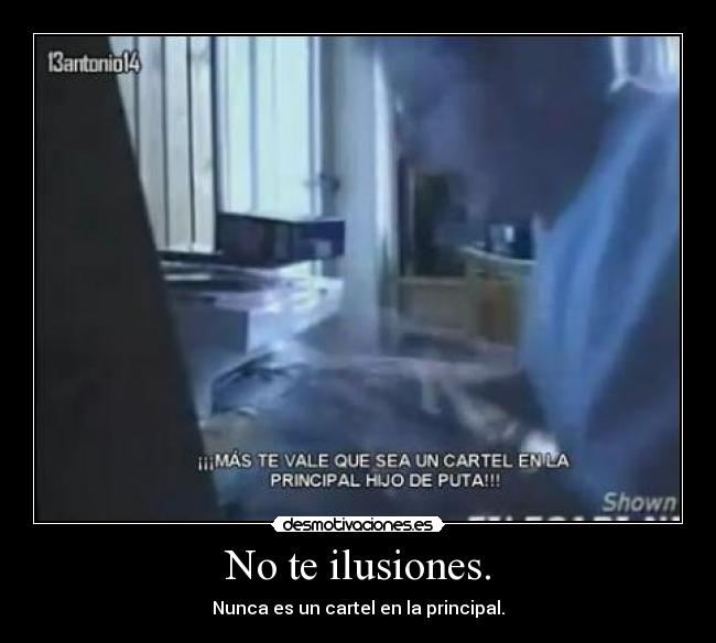 No te ilusiones. - Nunca es un cartel en la principal.