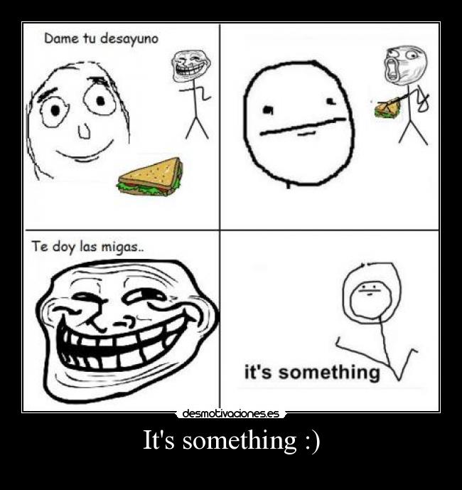 Its something :) - 