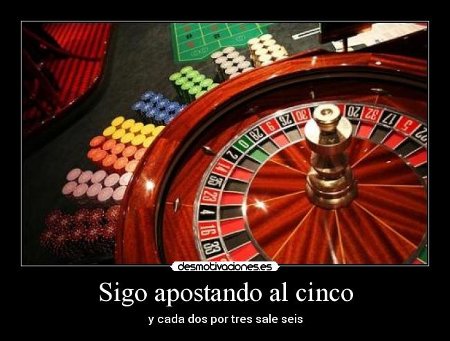 Sigo apostando al cinco - y cada dos por tres sale seis