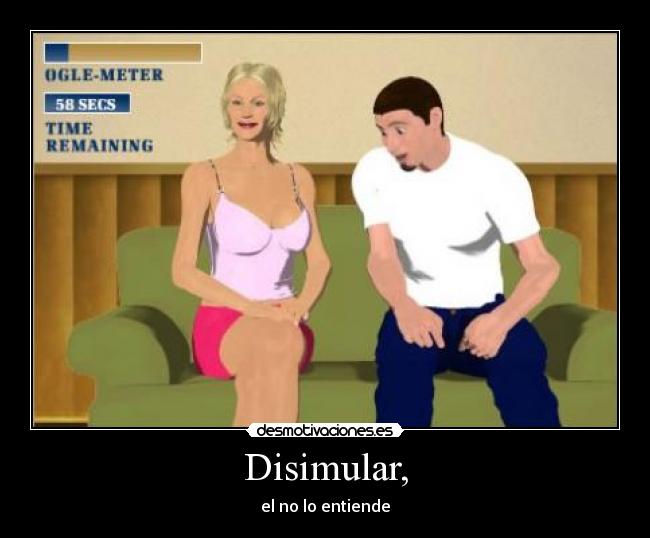 Disimular, - el no lo entiende