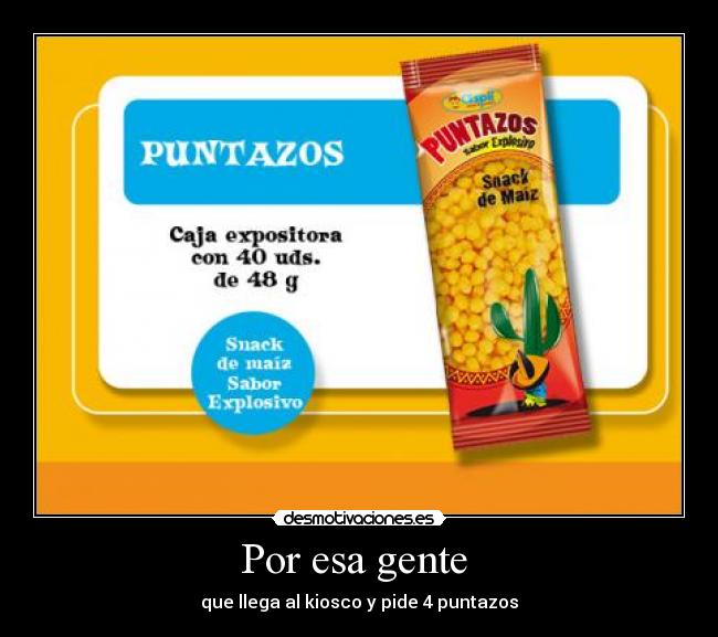 Por esa gente - que llega al kiosco y pide 4 puntazos