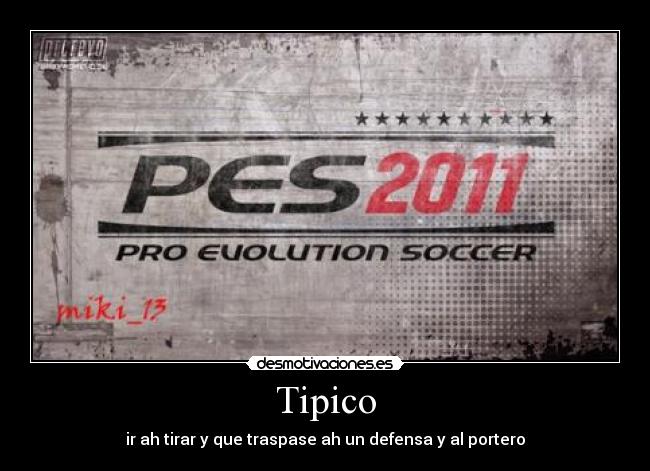 Tipico - ir ah tirar y que traspase ah un defensa y al portero