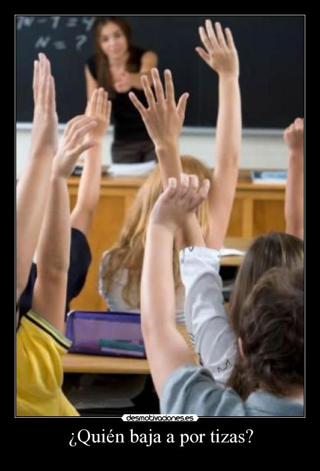 ¿Quién baja a por tizas? -