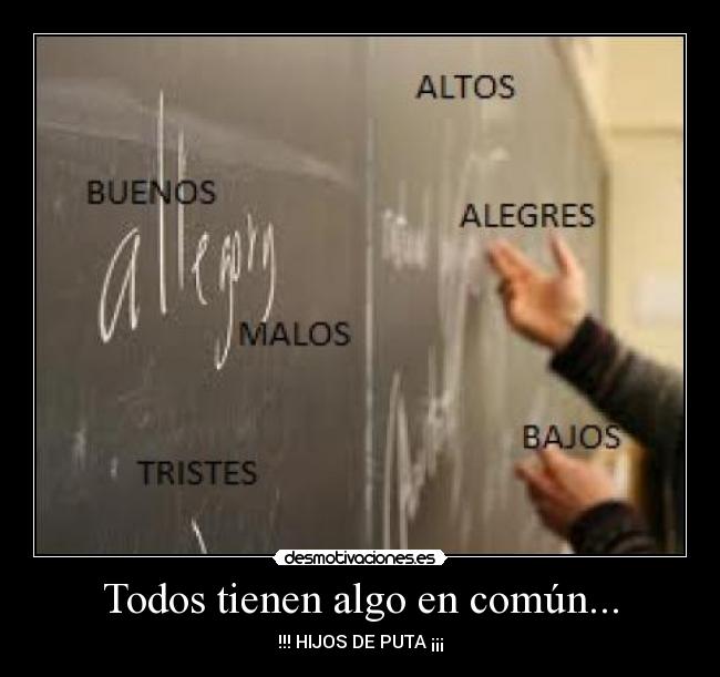 Todos tienen algo en común... - !!! HIJOS DE PUTA ¡¡¡