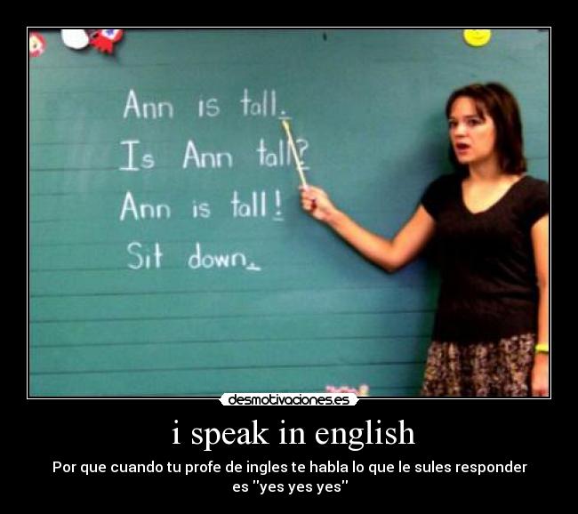 i speak in english - Por que cuando tu profe de ingles te habla lo que le sules responder es yes yes yes