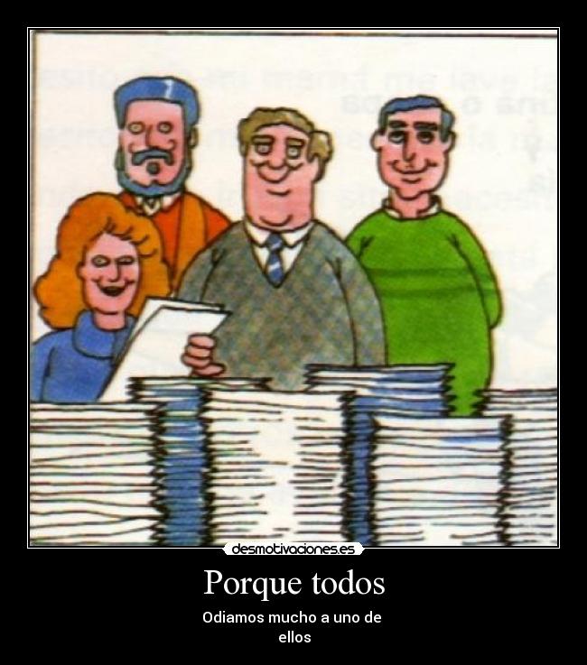Porque todos - Odiamos mucho a uno de
ellos